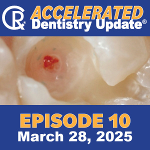 Accelerated Dentistry Update, Episode 10, March 28