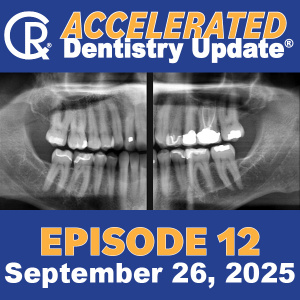 Accelerated Dentistry Update, Episode 12, September 26, 2025