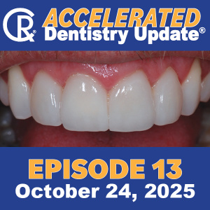 Accelerated Dentistry Update, Episode 13, October 24, 2025